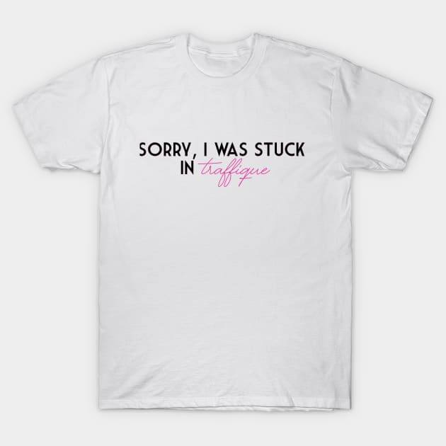 Sorry, I was stuck in traffique T-Shirt by giadadee